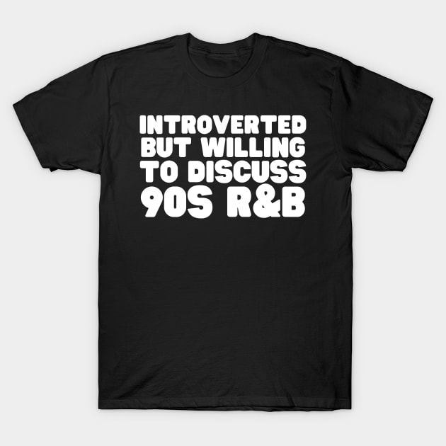 Introverted But Willing To Discuss 90s R&B T-Shirt by HobbyAndArt